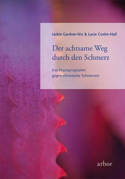 Bendner, Christine Der achtsame Weg durch den Schmerz: Das Praxisprogramm gegen chronische Schmerzen