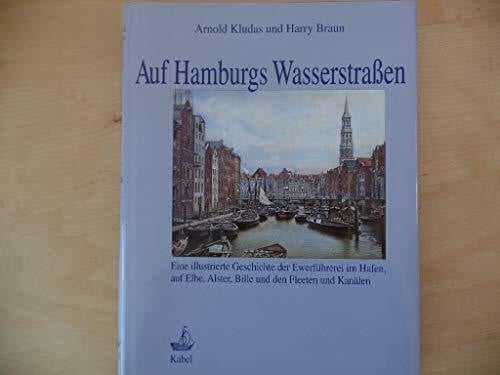 Kludas Arnold und Harry Braun Auf Hamburgs Wasserstrassen. Eine illustrierte Geschichte der Ewerführerei im Hafen, auf Elbe, Alster, Bille und den Fleeten und Kanälen