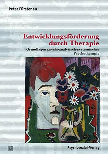 Fürstenau, Peter Entwicklungsförderung durch Therapie: Grundlagen psychoanalytisch-systemischer Psychotherapie (Therapie & Beratung)