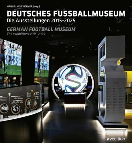 Neukirchner, Manuel Deutsches Fußballmuseum / German Football Museum: Deutsches Fußballmuseum / The Exhibitions 2015-2025