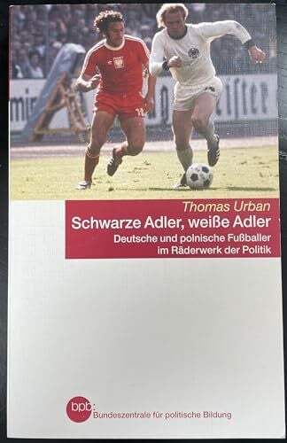 Urban, Thomas Schwarze Adler, weiße Adler-Deutsche und Polnische Fußballer im Räderwerk der Politik
