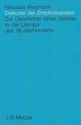 Wegmann, Nickolaus Diskurse der Empfindsamkeit: Zur Geschichte eines Gefühls in der Literatur des 18. Jahrhunderts