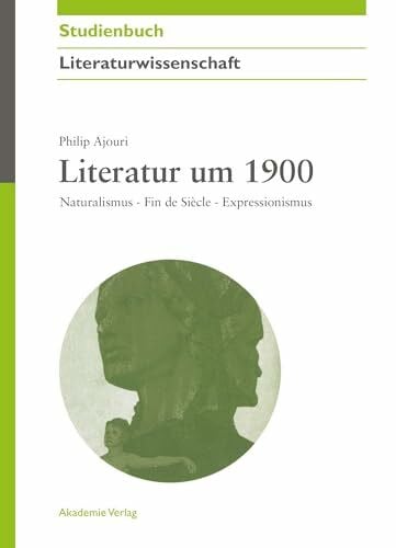 Ajouri, Philip Literatur um 1900: Naturalismus - Fin de Siècle - Expressionismus (Akademie Studienbücher - Literaturwissenschaft)