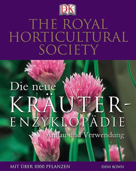 Royal Horticultural Society Die neue Kräuter-Enzyklopädie: Anbau und Verwendung: Anbau und Verwendung. Mit über 1000 Pflanzen