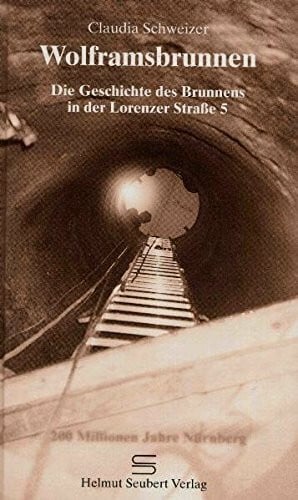 Schweizer, Claudia Wolframsbrunnen: Die Geschichte des Brunnens in der Lorenzer Straße 5. 200 Millionen Jahre Nürnberg