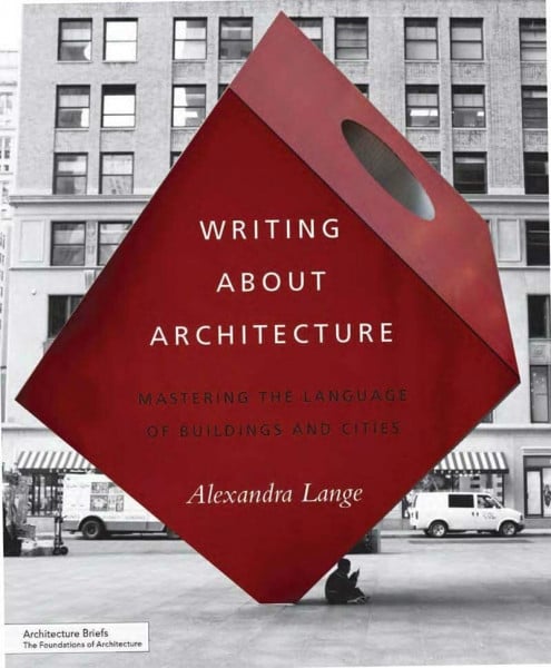 Lange, Jeremy M. Writing About Architecture: Mastering the Language of Buildings and Cities (Architecture Briefs)