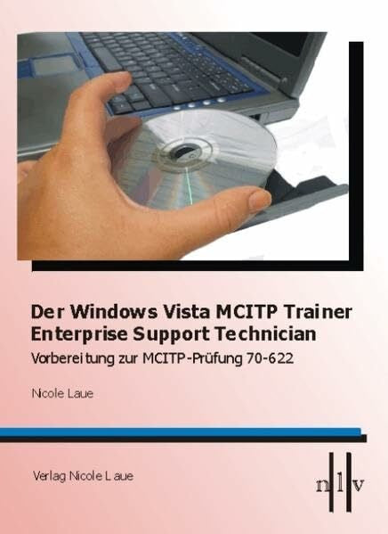 Nicole Laue Der Windows Vista MCITP Trainer - Enterprise Support Technician - Vorbereitung zur MCITP Prüfung 70-622: Microsoft 70-622