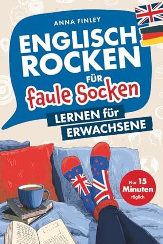Finley, Anna Englisch rocken für faule Socken – Lernen für Erwachsene: Verbessere dein Englisch in nur 15 Minuten täglich | Mit effektiven Lerntricks, spaßigen Übungen und praktischen Audiodateien