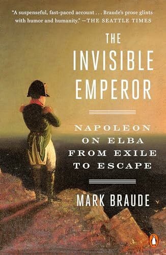 Braude, Mark The Invisible Emperor: Napoleon on Elba from Exile to Escape