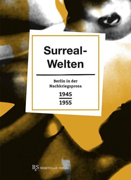 Schütz, Erhard Surreal-Welten: Berlin in der Nachkriegsprosa 1945–1955 (Berlin in Prosa: Eine kleine Stadtgeschichte in Geschichten)