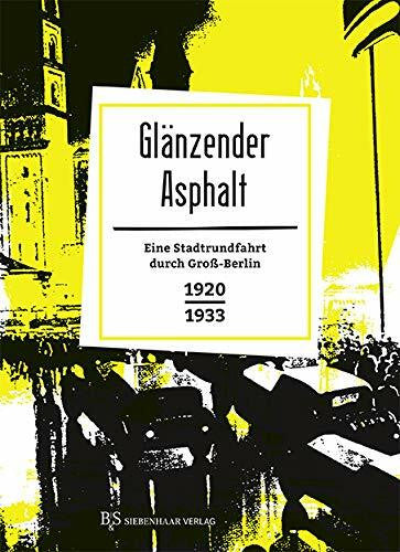 Schütz, Erhard Glänzender Asphalt: Eine Stadtrundfahrt durch Groß-Berlin 1920-1933 (Berlin in Prosa: Eine kleine Stadtgeschichte in Geschichten)