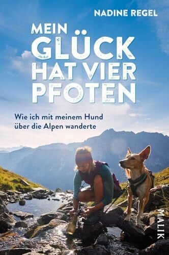 Regel, Nadine Mein Glück hat vier Pfoten: Wie ich mit meinem Hund über die Alpen wanderte | Ein mitreißender Bericht über das Weitwandern mit Hund für Wanderlustige und Tierfreunde