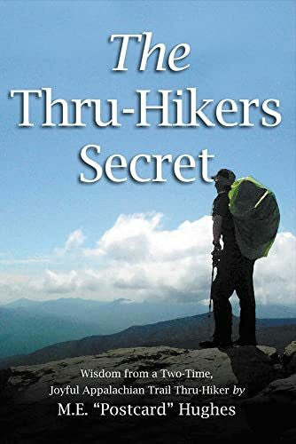 Hughes, M.E. "Postcard" THRU-HIKERS SECRET: Wisdom from a Two-time, Joyful Appalachian Trail Thru-hiker.