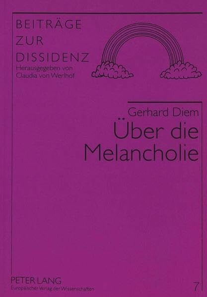 Diem, Gerhard Über die Melancholie: In der Spannung von Last und List, Apokalypse und Aufklärung: In der Spannung von Last und List, Apokalypse und Aufklärung. Masterarbeit (Beiträge zur Dissidenz, Band 7)