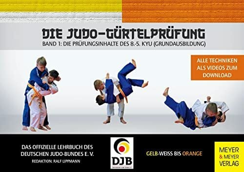 Deutscher Judo-Bund Die Judo-Gürtelprüfung: Band 1: Die Prüfungsinhalte des 8.-5. Kyu (Grundausbildung)
