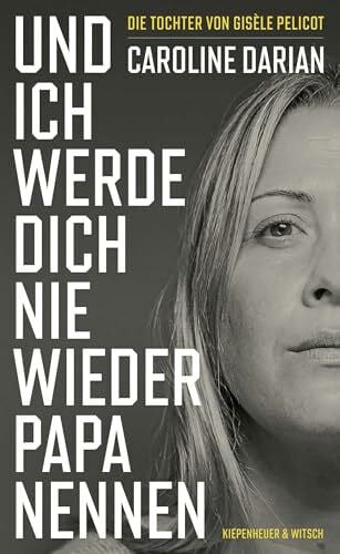 Weirauch, Grit Und ich werde dich nie wieder Papa nennen: Von der Tochter von Gisèle Pelicot