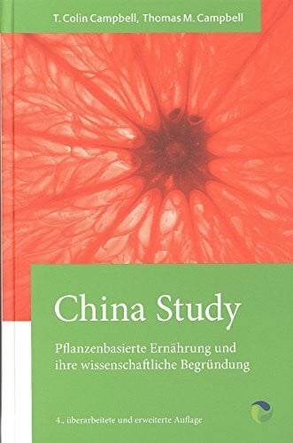 Thomas M. Campbell China Study: Die wissenschaftliche Begründung für eine vegane Ernährungsweise: Pflanzenbasierte Ernährung und ihre wissenschaftliche Begründung