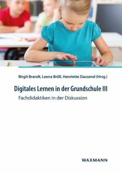 Henriette Dausend Digitales Lernen in der Grundschule III: Fachdidaktiken in der Diskussion