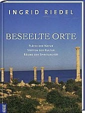 Beseelte Orte: Plätze der Natur - Stätten der Kultur - Räume der Spiritualität