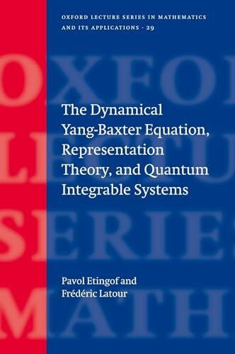 Etingof, P. I. The Dynamical Yang-Baxter Equation, Representation Theory, and Quantum Integrable Systems (Oxford Lecture Series in Mathematics and Its Applications, 29, Band 29)