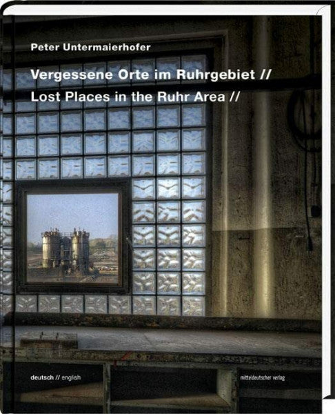 Thomas Parent (Autor) Vergessene Orte im Ruhrgebiet - Lost Places in the Ruhr Area: Bild-Text-Band