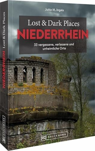 Ingala, Jutta M. Bruckmann Dark Tourism Guide – Lost & Dark Places Niederrhein: 33 vergessene, verlassene und unheimliche Orte