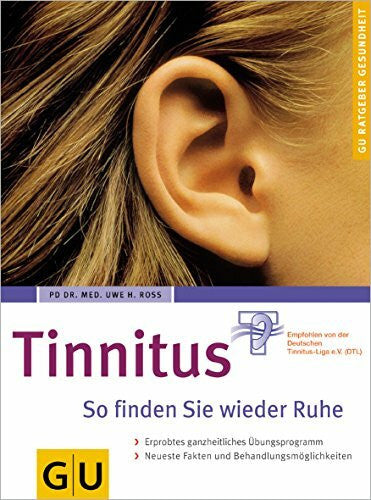 Ross, Uwe H. Tinnitus So finden Sie wieder Ruhe: So finden Sie wieder Ruhe. Erprobtes ganzheitliches Übungsprogramm. Neueste Fakten und Behandlungsmöglichkeiten