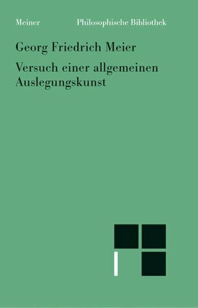 Meier, Georg Friedrich Versuch einer allgemeinen Auslegungskunst: Einl., Anm. u. hrsg. v. Axel Bühler u. Luigi Cataldi Madonna (Philosophische Bibliothek)