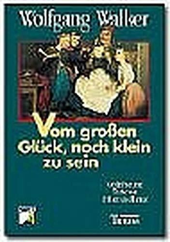 Walker, Wolfgang Vom großen Glück, noch klein zu sein. Gedichte und Texte von früher und heute