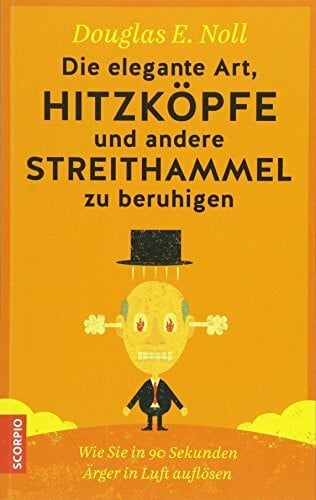 Borgmann, Matthias D. Die elegante Art, Hitzköpfe und andere Streithammel zu beruhigen: Wie Sie in 90 Sekunden Ärger in Luft auflösen