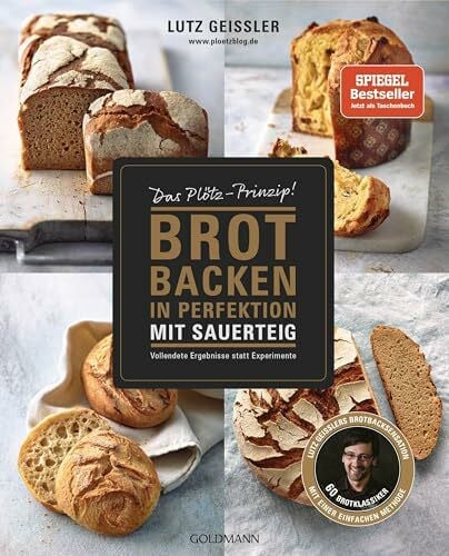 Geißler, Lutz Brot backen in Perfektion mit Sauerteig: Das Plötz-Prinzip! Vollendete Ergebnisse statt Experimente - Lutz Geißlers Brotbacksensation mit einer einfachen Methode – 60 Brotklassiker