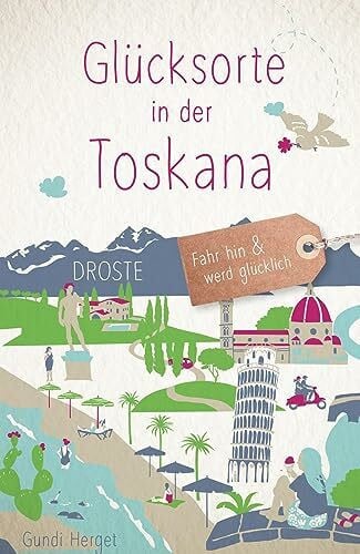 Herget, Gundi Glücksorte in der Toskana: Fahr hin & werd glücklich