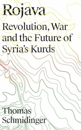 Schmidinger, Thomas Rojava: Revolution, War and the Future of Syria's Kurds