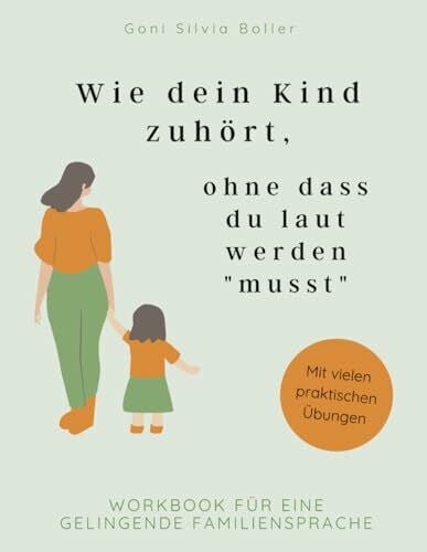 Boller, Silvia Goni Wie dein Kind zuhört, ohne dass du laut werden 'musst': Workbook für eine gelingende Familiensprache