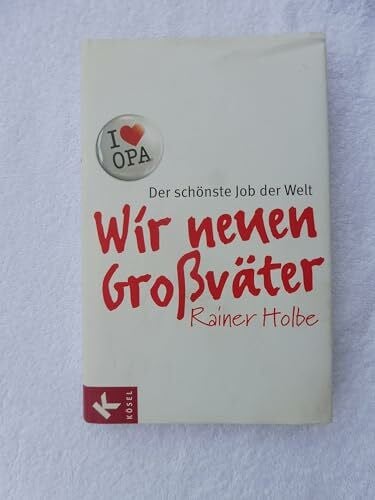 Holbe, Rainer Wir neuen Großväter: Der schönste Job der Welt