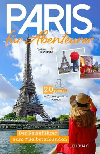 Abenteuer, Urbane Paris für Abenteurer - Der Reiseführer zum Selbsterkunden: 20 Touren für 20 unvergessliche Abenteuer