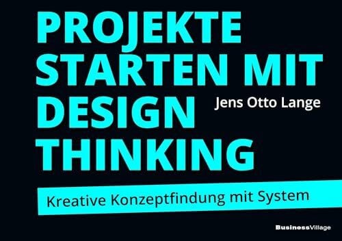 Lange, Jens Otto Projekte starten mit Design Thinking: Kreative Konzeptfindung mit System