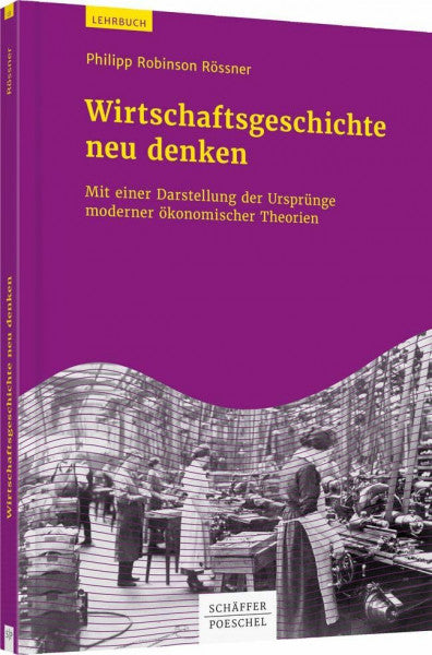 Rössner, Philipp Robinson Wirtschaftsgeschichte neu denken: Mit einer Darstellung der Ursprünge moderner ökonomischer Theorien (Keine Reihe)
