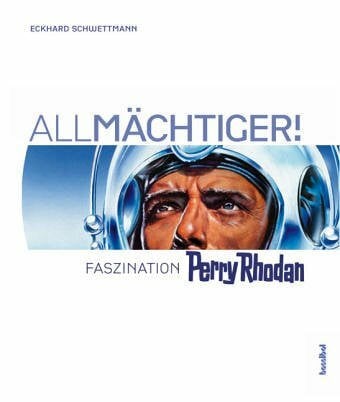 Schwettmann, Eckhard All-Mächtiger!: Faszination Perry Rhodan