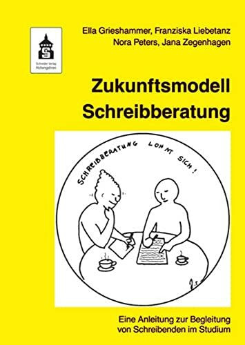Jana Zegenhagen Zukunftsmodell Schreibberatung: Eine Anleitung zur Begleitung von Schreibenden im Studium