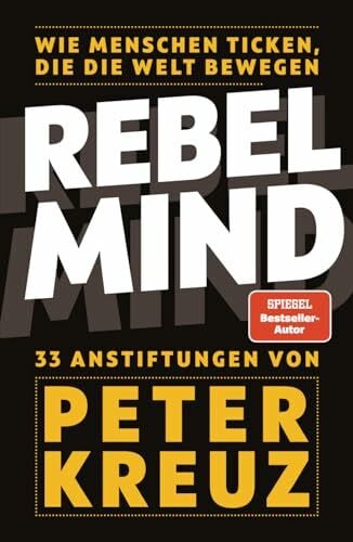 Kreuz, Peter REBEL MIND: Wie Menschen ticken, die die Welt bewegen. 33 Anstiftungen für persönlichen und beruflichen Erfolg.