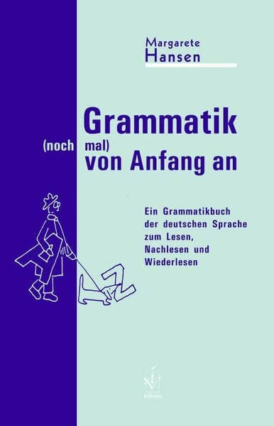 Hansen, Margarete Grammatik (noch mal) von Anfang an: Ein Grammatikbuch der deutschen Sprache zum Lesen, Nachlesen und Wiederlesen