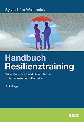 Wellensiek, Sylvia Kéré Handbuch Resilienztraining: Widerstandskraft und Flexibilität für Unternehmen und Mitarbeiter