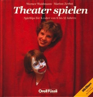 Zerbst, Marion Theater spielen: Spieltips für Kinder von sechs bis zwölf Jahren