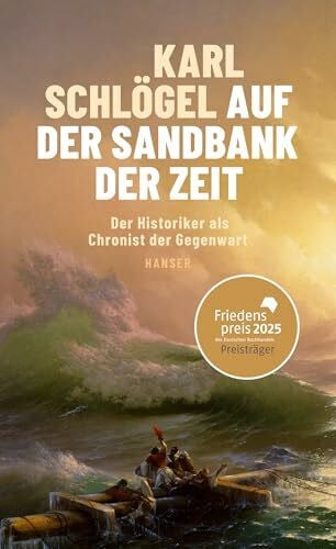 Schlögel, Karl Auf der Sandbank der Zeit: Der Historiker als Chronist der Gegenwart Friedenspreis des deutschen Buchhandels 2025