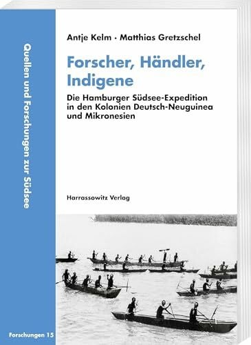 Gretzschel, Matthias Forscher, Händler, Indigene: Die Hamburger Südsee-Expedition in den Kolonien Deutsch-Neuguinea und Mikronesien (Quellen und Forschungen zur Südsee, Reihe B: Forschungen)