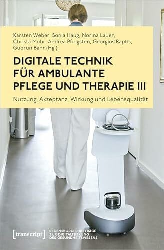 Gudrun Bahr Digitale Technik für ambulante Pflege und Therapie III: Nutzung, Akzeptanz, Wirkung und Lebensqualität (Regensburger Beiträge zur Digitalisierung des Gesundheitswesens)