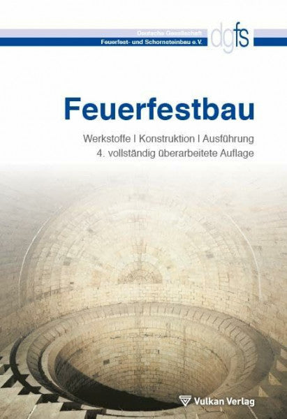 Deutsche Gesellschaft Feuerfest- und Schornsteinbau e.V. Feuerfestbau: Werkstoffe - Konstruktion - Ausführung