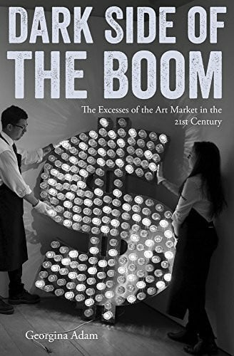 Adam, Georgina Dark Side of the Boom: The Excesses of the Art Market in the Twenty-First Century