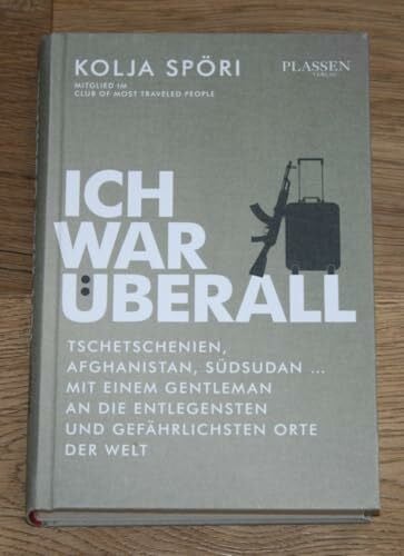 Spöri, Kolja Ich war überall: Tschetschenien, Afghanistan, Südsudan - Mit einem Gentleman stilsicher an die gefährlichsten Orte der Welt